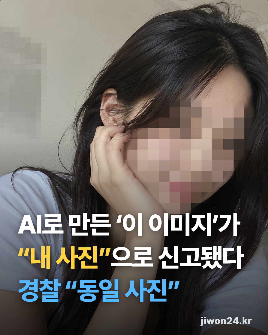 세로 표지 카드. 한 여성이 손으로 뺨을 괴고 고개를 숙인 이미지 위에 흰 글씨로 ‘AI로 만든 ‘이 이미지’가 “내 사진”으로 신고됐다’, 하늘색 글씨로 ‘경찰 “동일 사진”’. 얼굴과 배경 벽을 가린 2번 이미지를 바탕으로 썼고, 오른쪽 아래에 ‘jiwon24.kr’.