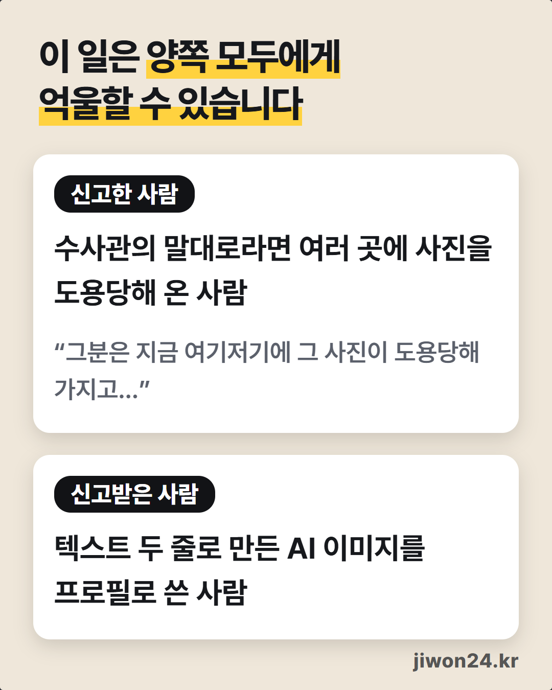 세로 카드. 베이지 바탕 위 제목 ‘이 일은 양쪽 모두에게 억울할 수 있습니다’ 아래, 두 칸의 흰 상자: ‘신고한 사람’은 수사관의 말대로라면 여러 곳에 사진을 도용당해 온 사람, ‘신고받은 사람’은 텍스트 두 줄로 만든 AI 이미지를 프로필로 쓴 사람.