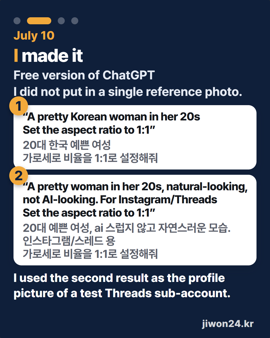 Vertical card. ‘July 10 · I made it’, ‘Free version of ChatGPT’, ‘I did not put in a single reference photo.’ Two white boxes: input 1 “A pretty Korean woman in her 20s / Set the aspect ratio to 1:1”, input 2 “A pretty woman in her 20s, natural-looking, not AI-looking. For Instagram/Threads / Set the aspect ratio to 1:1”, each with the original Korean in small type. At the bottom, ‘I used the second result as the profile picture of a test Threads sub-account.’