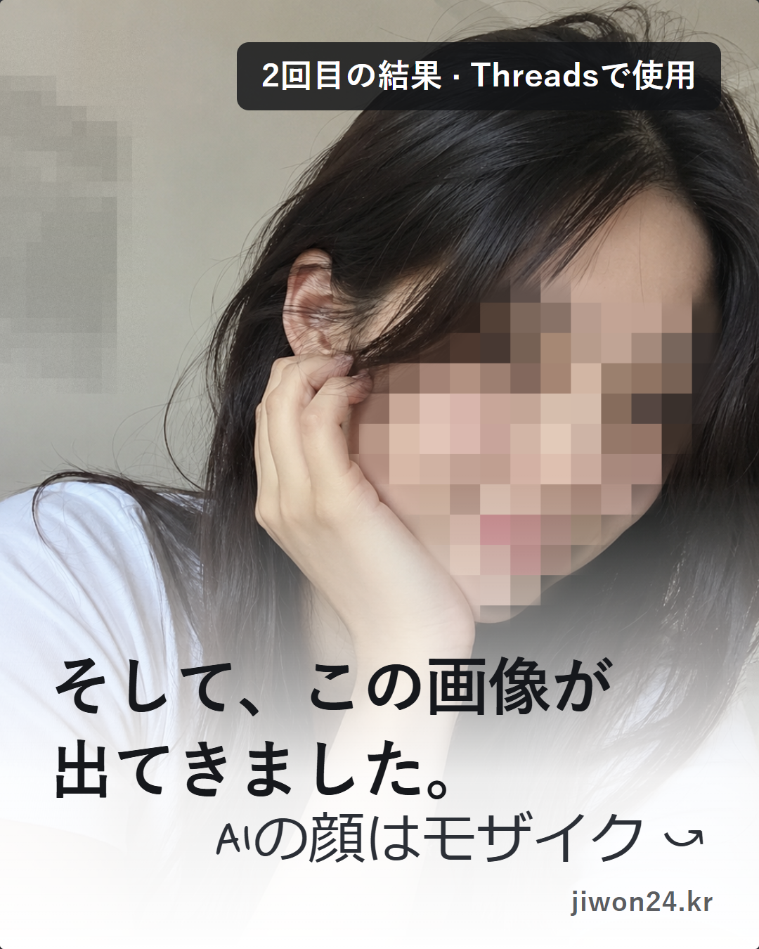 縦長のカード。頬に手を当てた女性の2回目の画像が全面に出ており、顔と背景の壁はモザイクで隠してあります。左上に『2回目の結果 · Threadsで使用』のラベル、下に『そして、この画像が出てきました。』、手書き風の『AIの顔はモザイク』。右下に『jiwon24.kr』の文字。